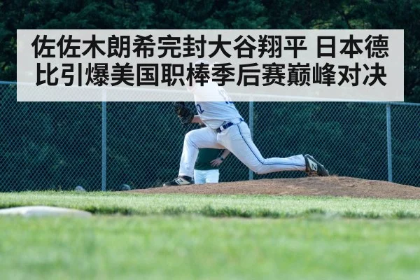 佐佐木朗希完封大谷翔平 日本德比引爆美国职棒季后赛巅峰对决