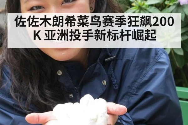 佐佐木朗希菜鸟赛季狂飙200K 亚洲投手新标杆崛起